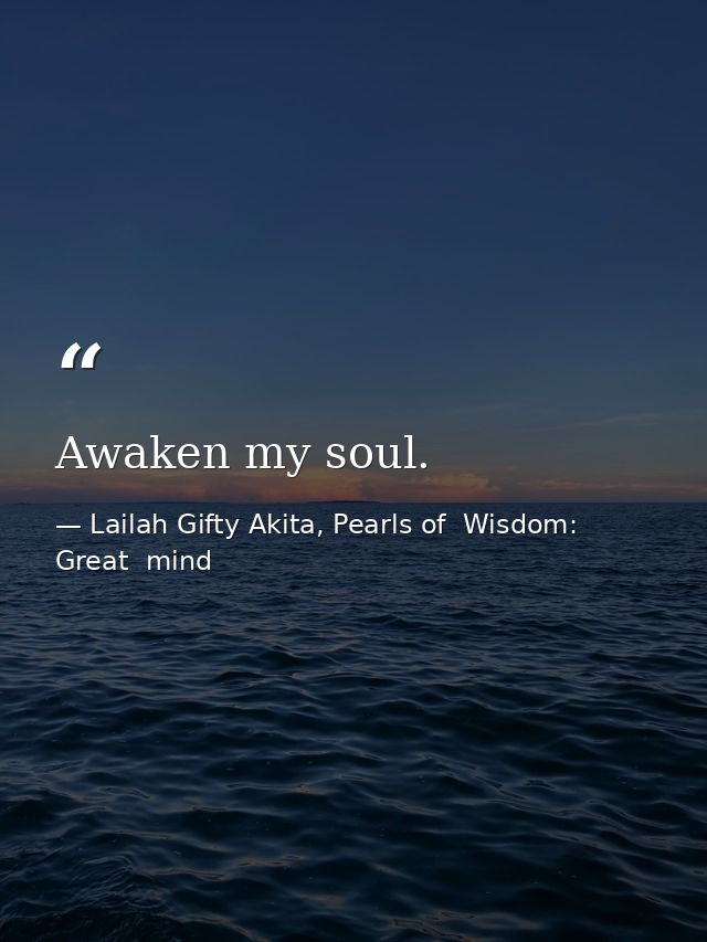 Awaken my soul. — Lailah Gifty Akita, Pearls of  Wisdom: Great  mind