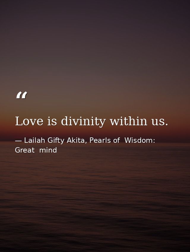 Love is divinity within us. — Lailah Gifty Akita, Pearls of  Wisdom: Great  mind