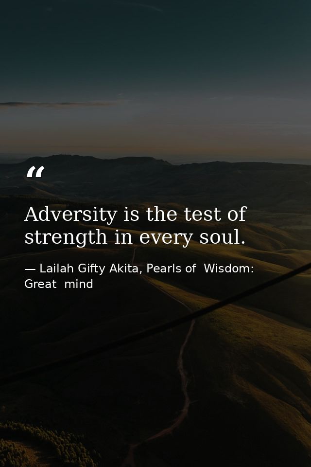 Adversity is the test of strength in every soul. — Lailah Gifty Akita, Pearls of  Wisdom: Great  mind