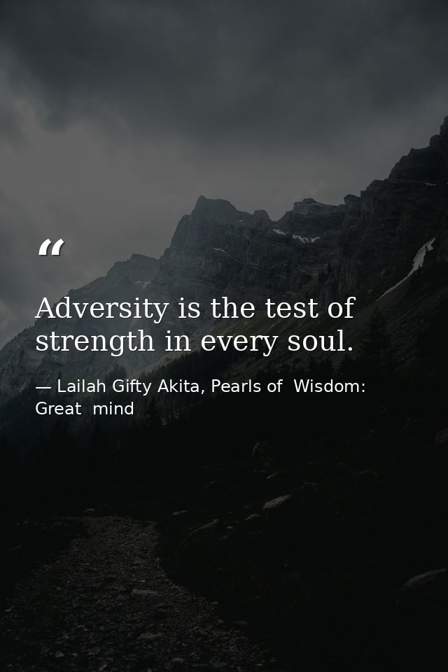 Adversity is the test of strength in every soul. — Lailah Gifty Akita, Pearls of  Wisdom: Great  mind