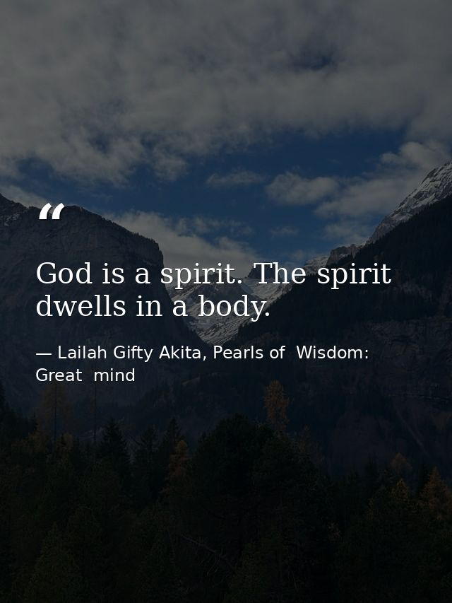God is a spirit. The spirit dwells in a body. — Lailah Gifty Akita, Pearls of  Wisdom: Great  mind