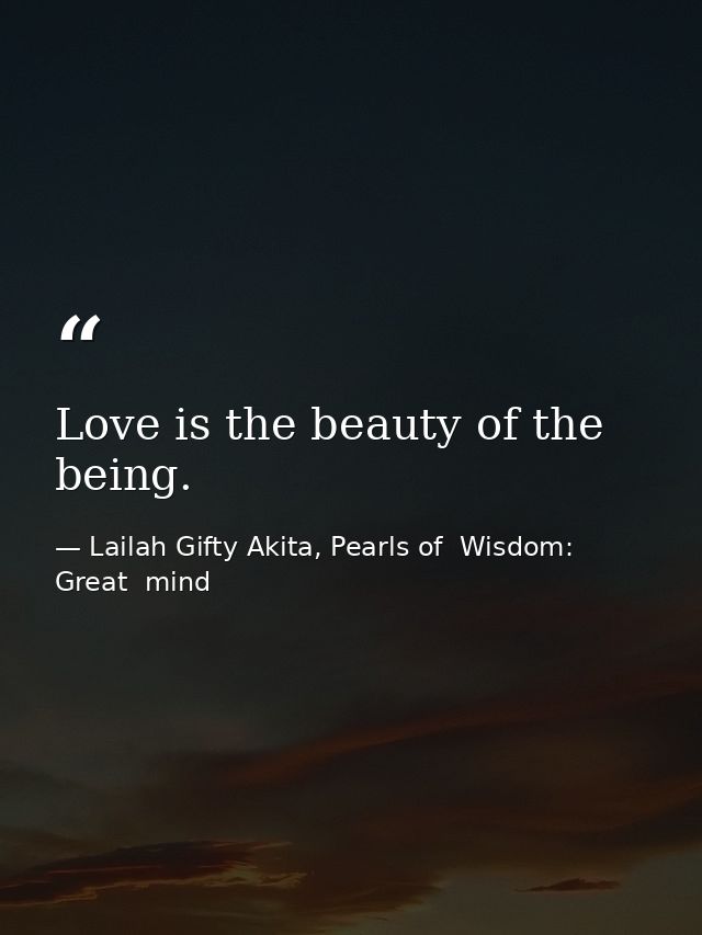 Love is the beauty of the being. — Lailah Gifty Akita, Pearls of  Wisdom: Great  mind