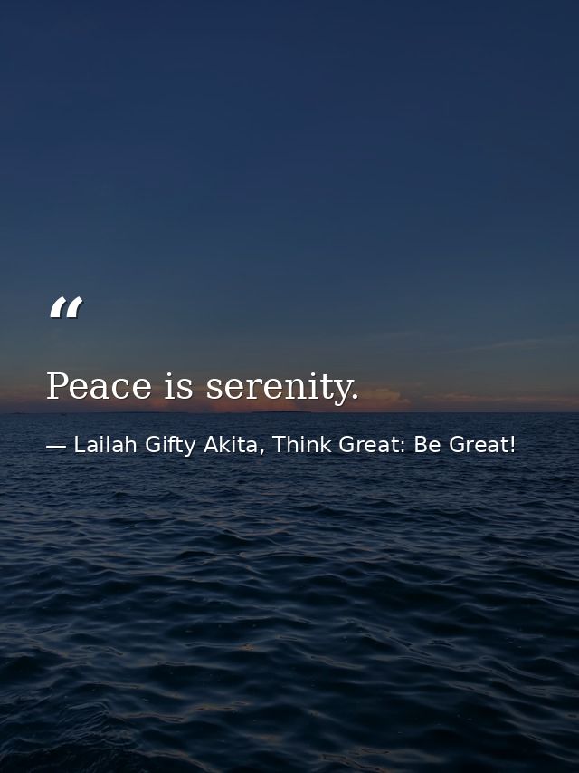 Peace is serenity. — Lailah Gifty Akita, Think Great: Be Great!