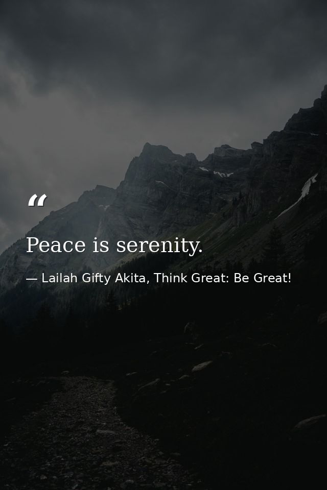 Peace is serenity. — Lailah Gifty Akita, Think Great: Be Great!