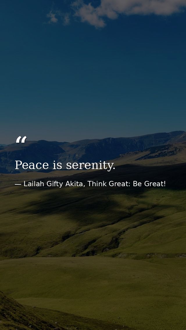 Peace is serenity. — Lailah Gifty Akita, Think Great: Be Great!
