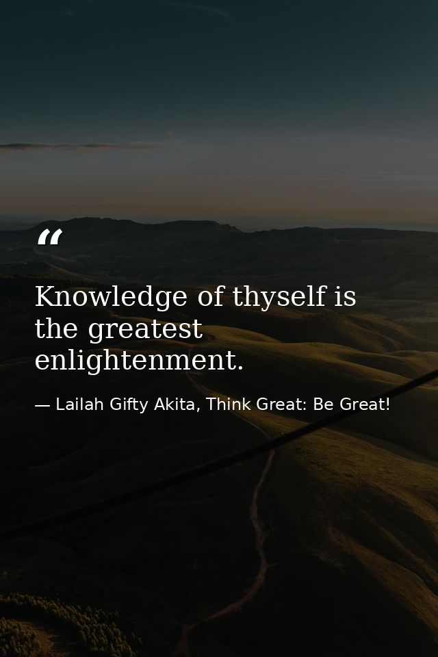 Knowledge of thyself is the greatest enlightenment. — Lailah Gifty Akita, Think Great: Be Great!