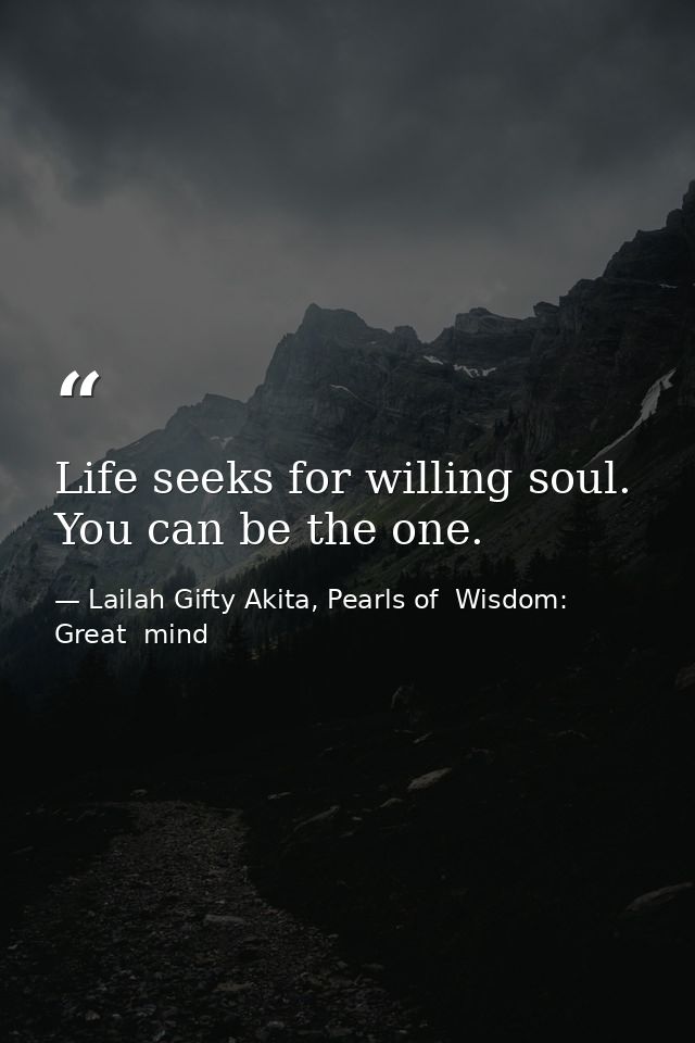 Life seeks for willing soul. You can be the one. — Lailah Gifty Akita, Pearls of  Wisdom: Great  mind