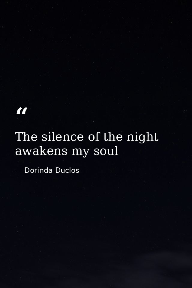 The silence of the night awakens my soul — Dorinda Duclos