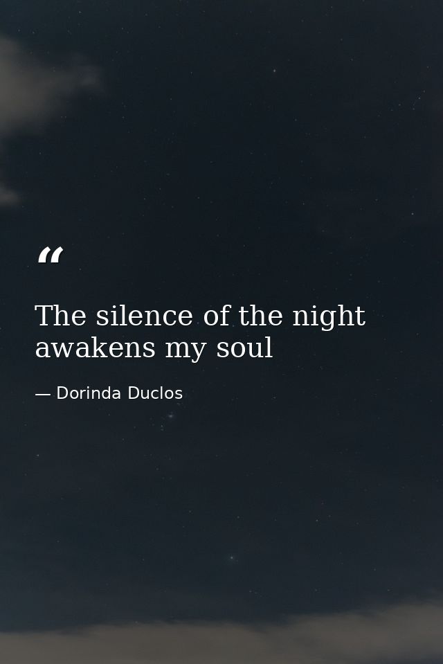 The silence of the night awakens my soul — Dorinda Duclos