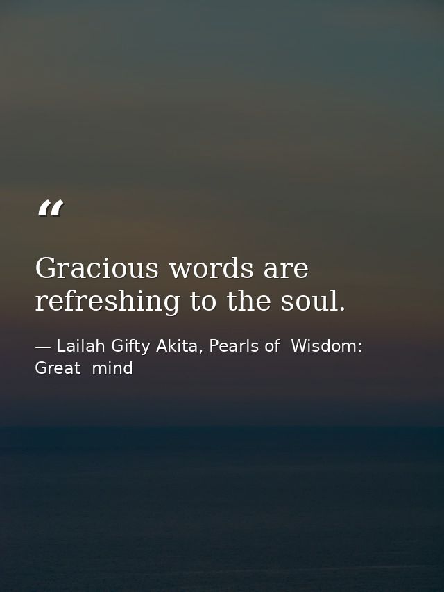 Gracious words are refreshing to the soul. — Lailah Gifty Akita, Pearls of  Wisdom: Great  mind