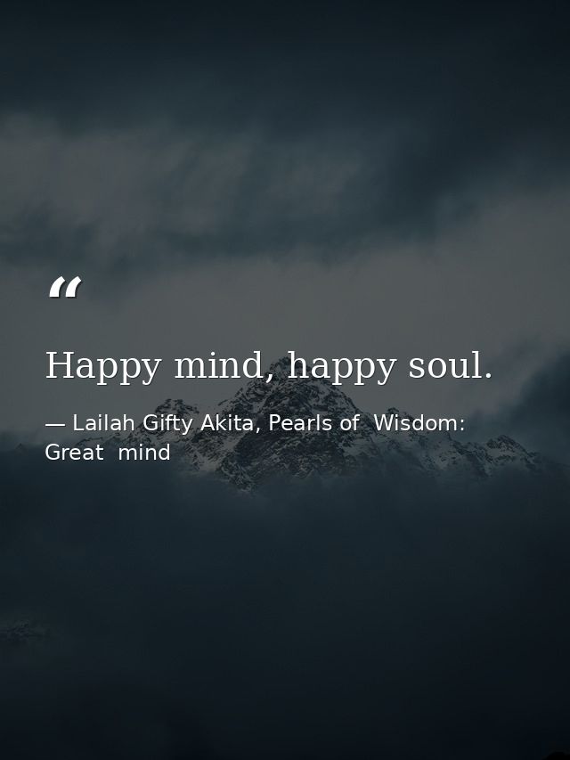 Happy mind, happy soul. — Lailah Gifty Akita, Pearls of  Wisdom: Great  mind