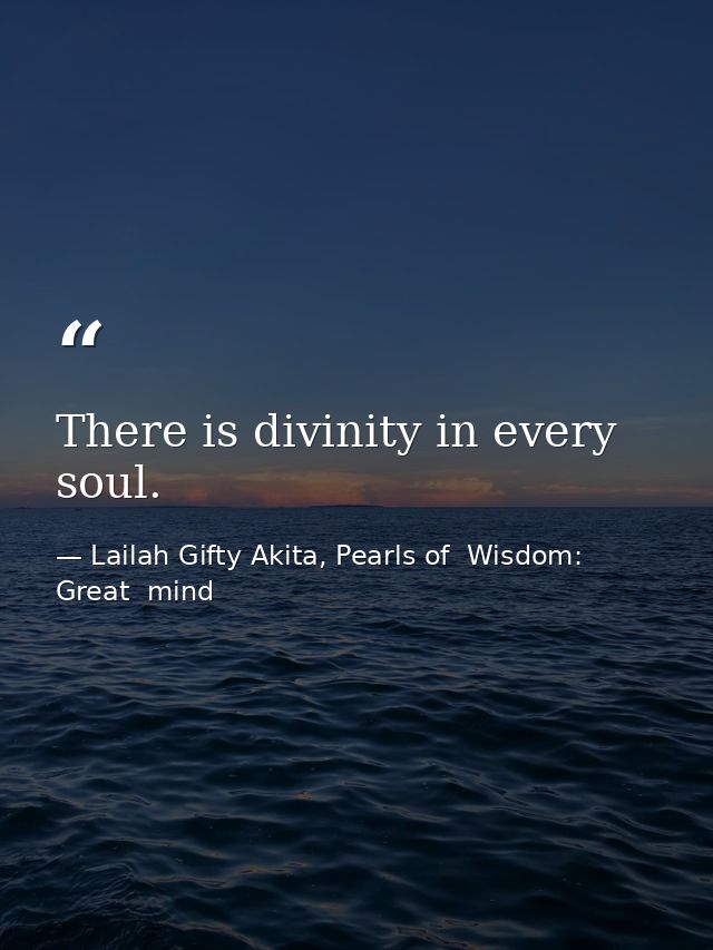 There is divinity in every soul. — Lailah Gifty Akita, Pearls of  Wisdom: Great  mind