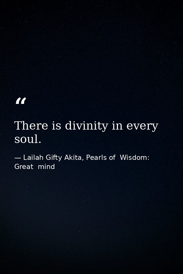 There is divinity in every soul. — Lailah Gifty Akita, Pearls of  Wisdom: Great  mind
