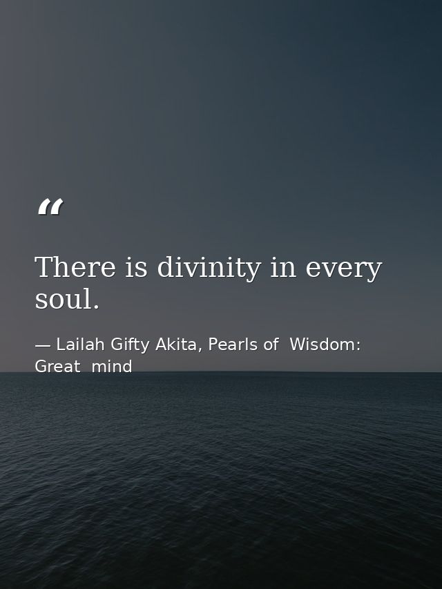 There is divinity in every soul. — Lailah Gifty Akita, Pearls of  Wisdom: Great  mind