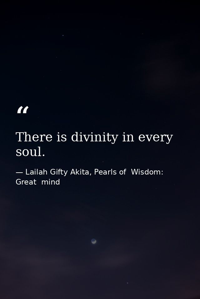 There is divinity in every soul. — Lailah Gifty Akita, Pearls of  Wisdom: Great  mind