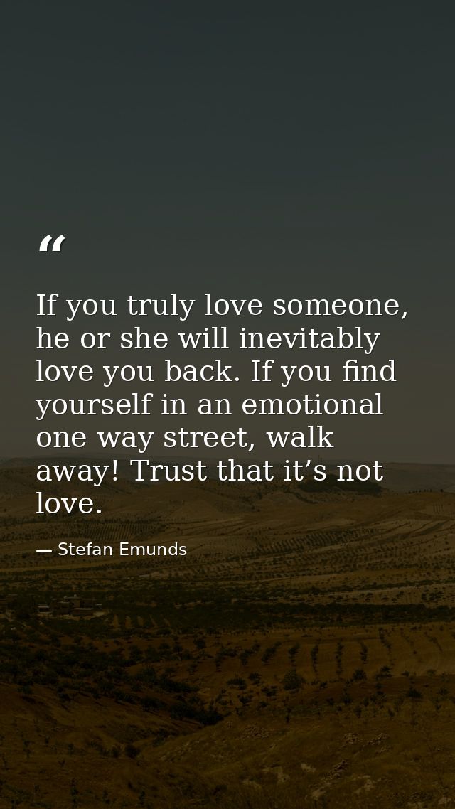 If you truly love someone, he or she will inevitably love you back. If you find yourself in an emotional one way street, — Stefan Emunds