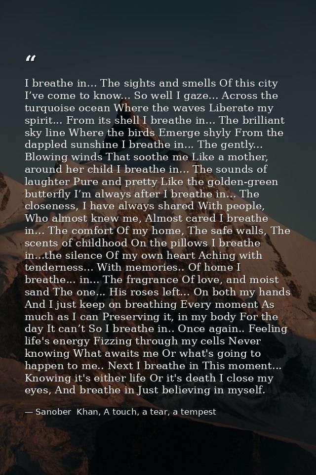 I breathe in... The sights and smells Of this city I’ve come to know... So well I gaze... Across the turquoise ocean Whe — Sanober  Khan, A touch, a tear, a tempest