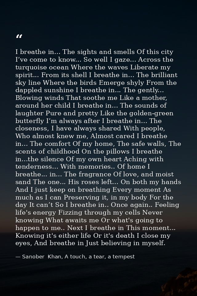 I breathe in... The sights and smells Of this city I’ve come to know... So well I gaze... Across the turquoise ocean Whe — Sanober  Khan, A touch, a tear, a tempest