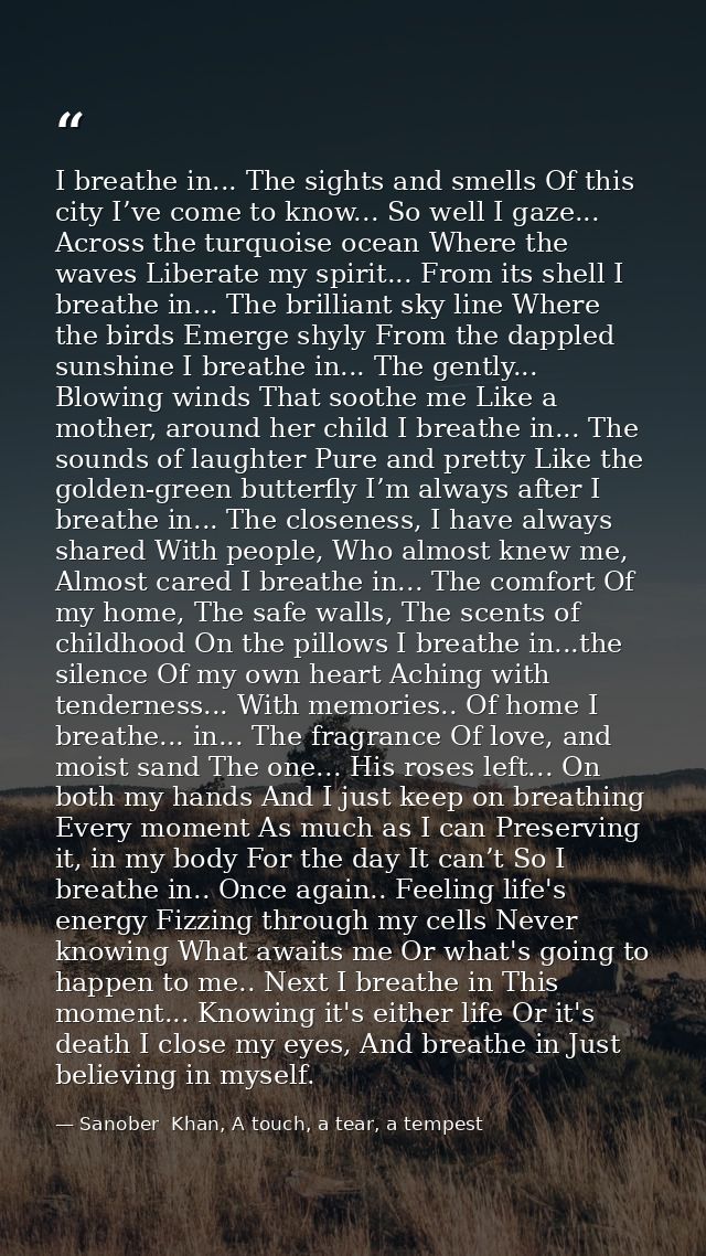 I breathe in... The sights and smells Of this city I’ve come to know... So well I gaze... Across the turquoise ocean Whe — Sanober  Khan, A touch, a tear, a tempest