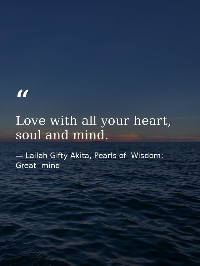 Love with all your heart, soul and mind. — Lailah Gifty Akita, Pearls of  Wisdom: Great  mind