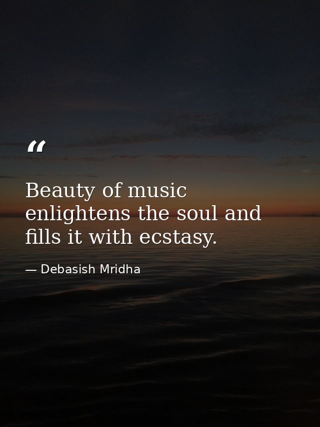 Beauty of music enlightens the soul and fills it with ecstasy. — Debasish Mridha