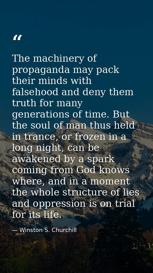 The machinery of propaganda may pack their minds with falsehood and deny them truth for many generations of time. But th — Winston S. Churchill