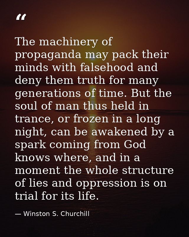 The machinery of propaganda may pack their minds with falsehood and deny them truth for many generations of time. But th — Winston S. Churchill