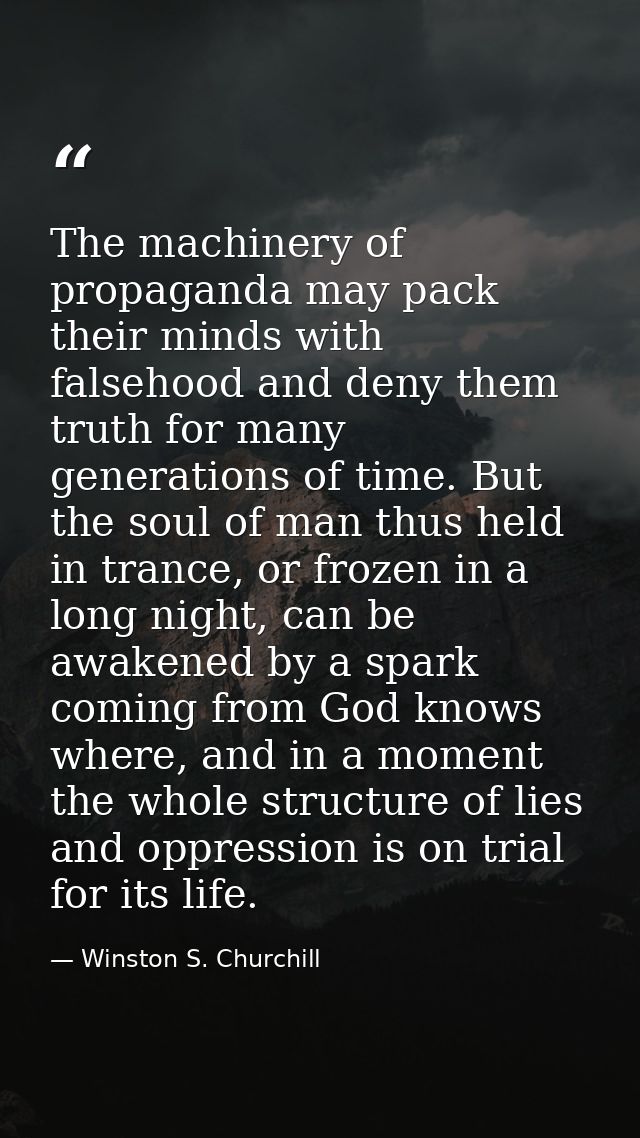 The machinery of propaganda may pack their minds with falsehood and deny them truth for many generations of time. But th — Winston S. Churchill