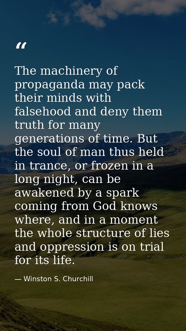 The machinery of propaganda may pack their minds with falsehood and deny them truth for many generations of time. But th — Winston S. Churchill