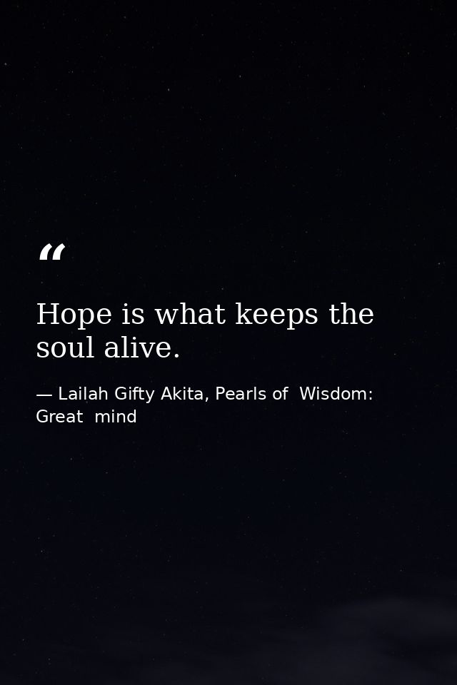 Hope is what keeps the soul alive. — Lailah Gifty Akita, Pearls of  Wisdom: Great  mind