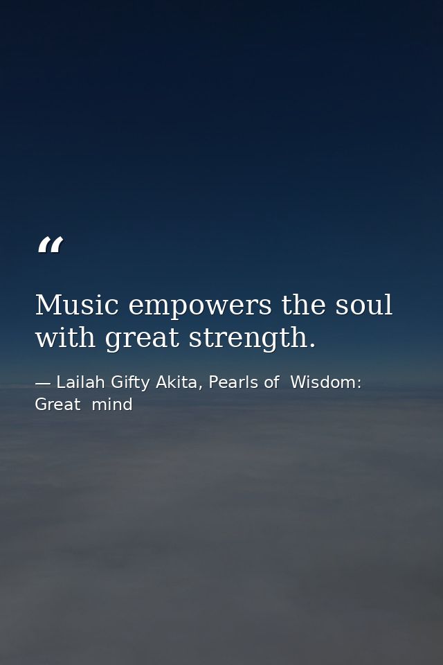 Music empowers the soul with great strength. — Lailah Gifty Akita, Pearls of  Wisdom: Great  mind
