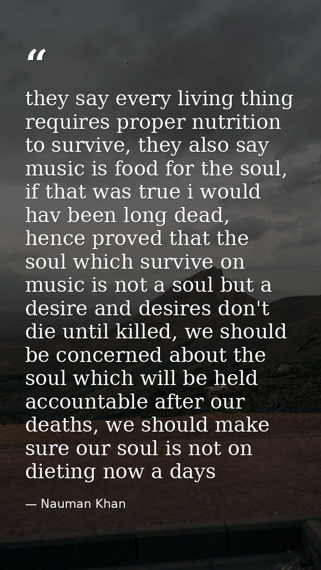 they say every living thing requires proper nutrition to survive, they also say music is food for the soul, if that was  — Nauman Khan