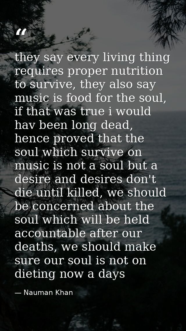 they say every living thing requires proper nutrition to survive, they also say music is food for the soul, if that was  — Nauman Khan
