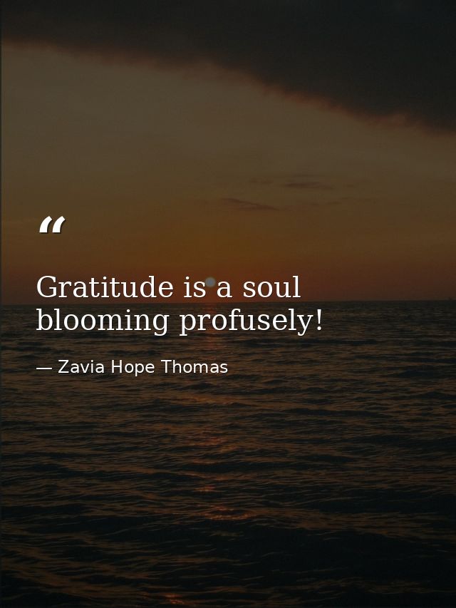 Gratitude is a soul blooming profusely! — Zavia Hope Thomas