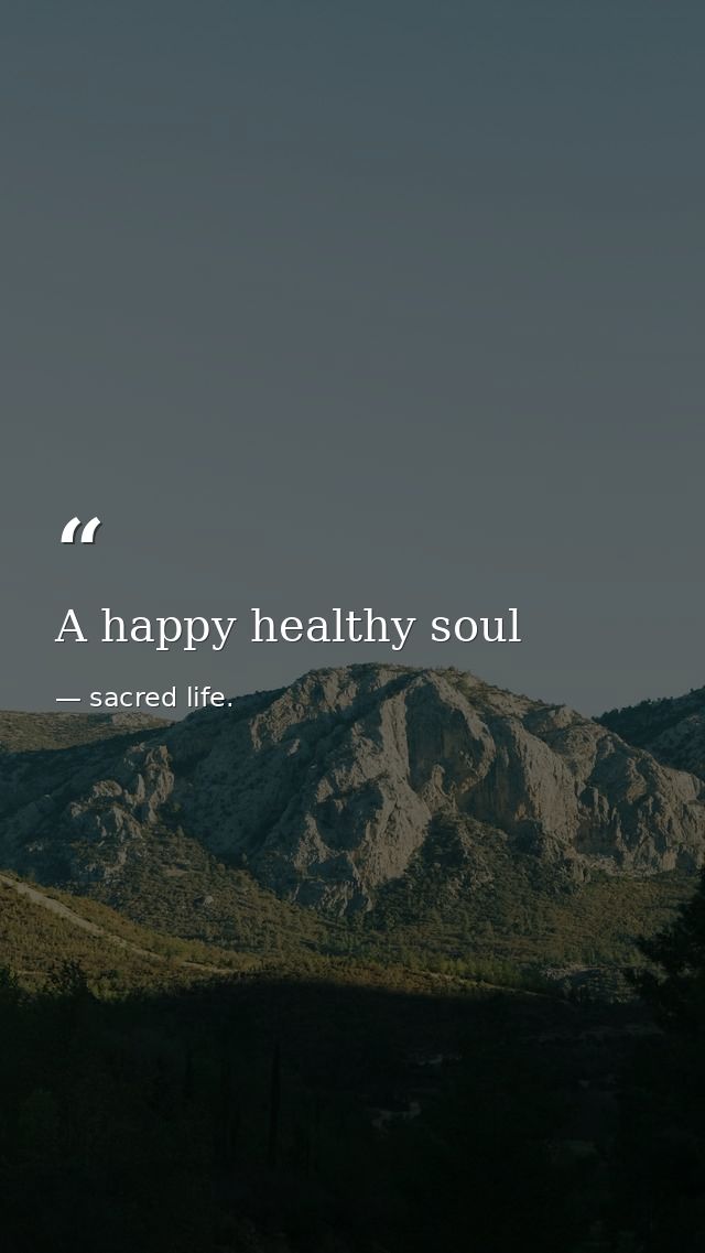 A happy healthy soul — sacred life.