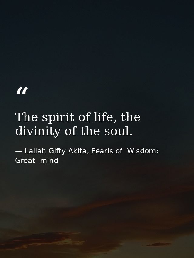 The spirit of life, the divinity of the soul. — Lailah Gifty Akita, Pearls of  Wisdom: Great  mind