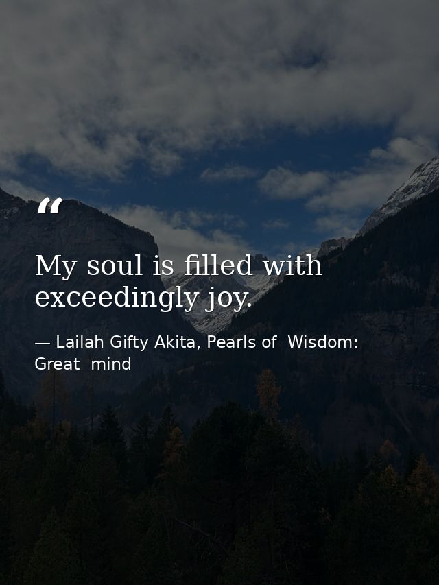 My soul is filled with exceedingly joy. — Lailah Gifty Akita, Pearls of  Wisdom: Great  mind
