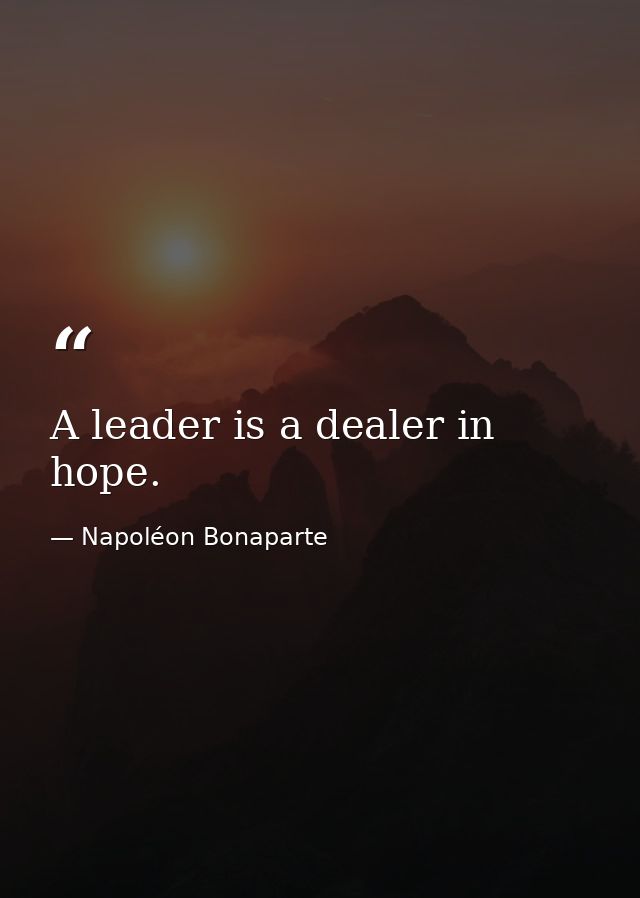 A leader is a dealer in hope. — Napoléon Bonaparte