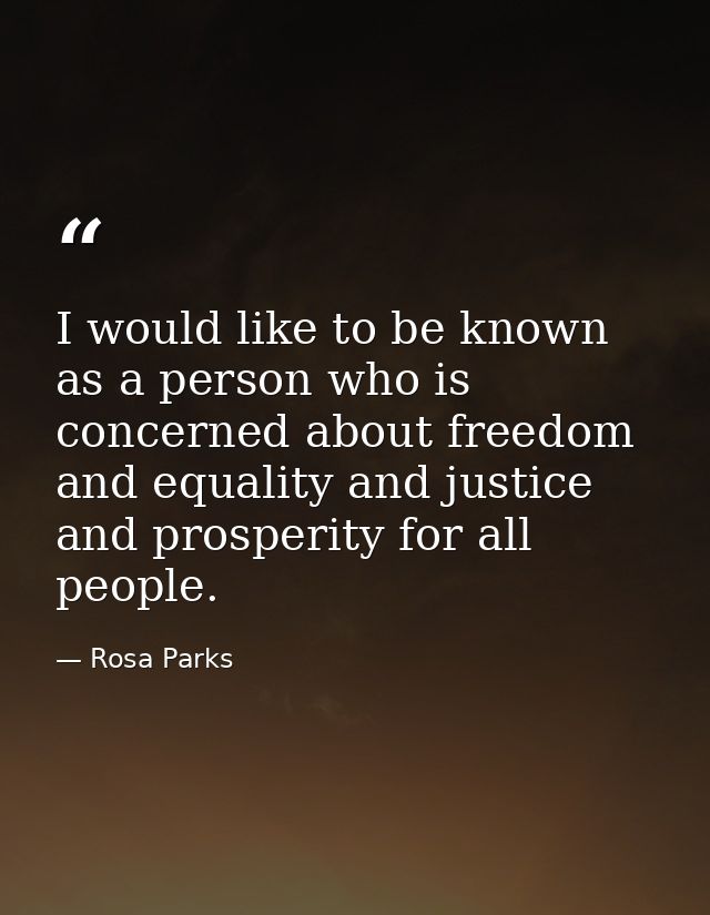 I would like to be known as a person who is concerned about freedom and equality and justice and prosperity for all peop — Rosa Parks