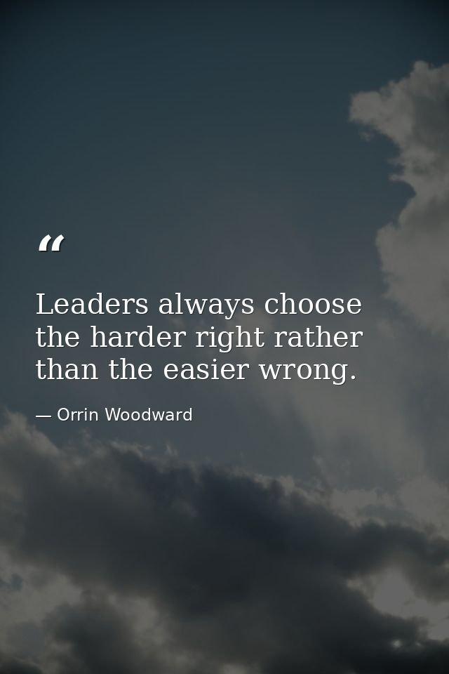 Leaders always choose the harder right rather than the easier wrong. — Orrin Woodward