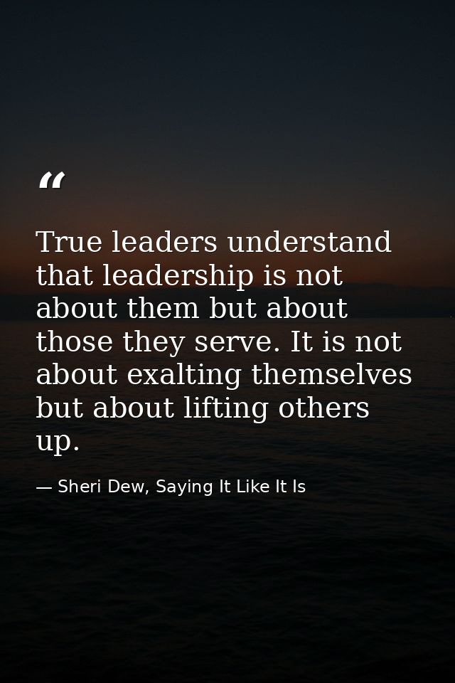 True leaders understand that leadership is not about them but about those they serve. It is not about exalting themselve — Sheri Dew, Saying It Like It Is