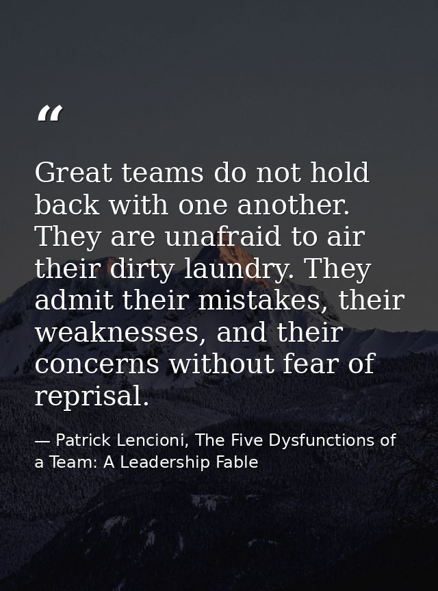 Great teams do not hold back with one another. They are unafraid to air their dirty laundry. They admit their mistakes,  — Patrick Lencioni, The Five Dysfunctions of a Team: A Leadership Fable