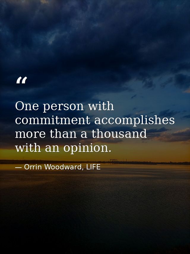 One person with commitment accomplishes more than a thousand with an opinion. — Orrin Woodward, LIFE