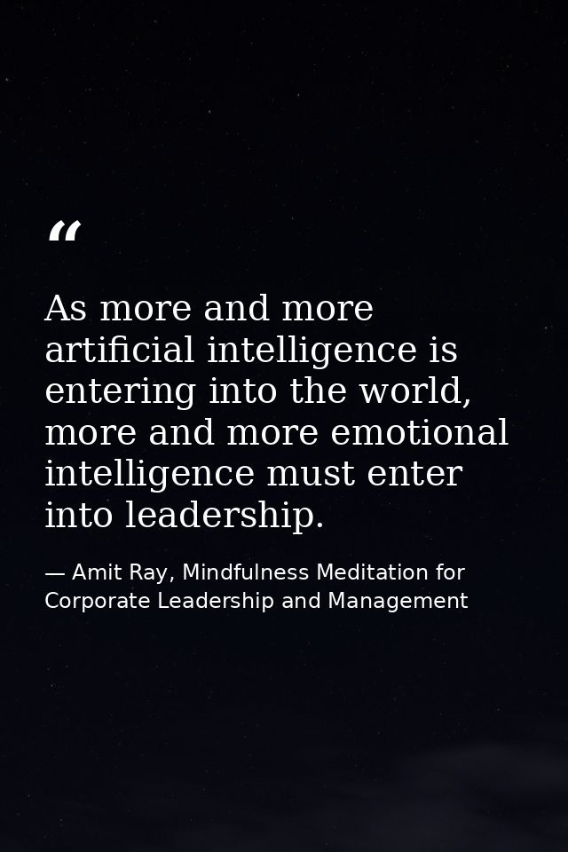 As more and more artificial intelligence is entering into the world, more and more emotional intelligence must enter int — Amit Ray, Mindfulness Meditation for Corporate Leadership and Management
