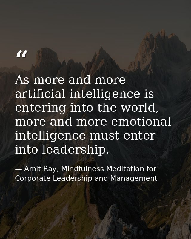 As more and more artificial intelligence is entering into the world, more and more emotional intelligence must enter int — Amit Ray, Mindfulness Meditation for Corporate Leadership and Management
