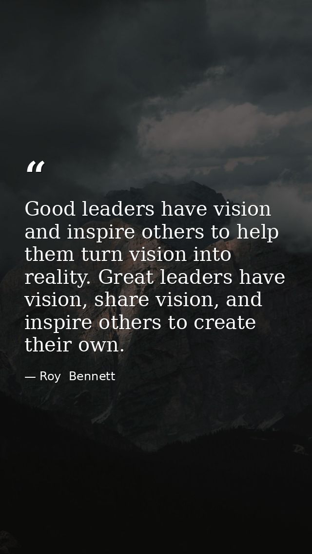 Good leaders have vision and inspire others to help them turn vision into reality. Great leaders have vision, share visi — Roy  Bennett