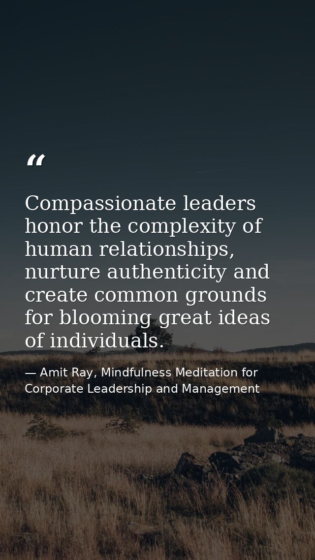 Compassionate leaders honor the complexity of human relationships, nurture authenticity and create common grounds for bl — Amit Ray, Mindfulness Meditation for Corporate Leadership and Management