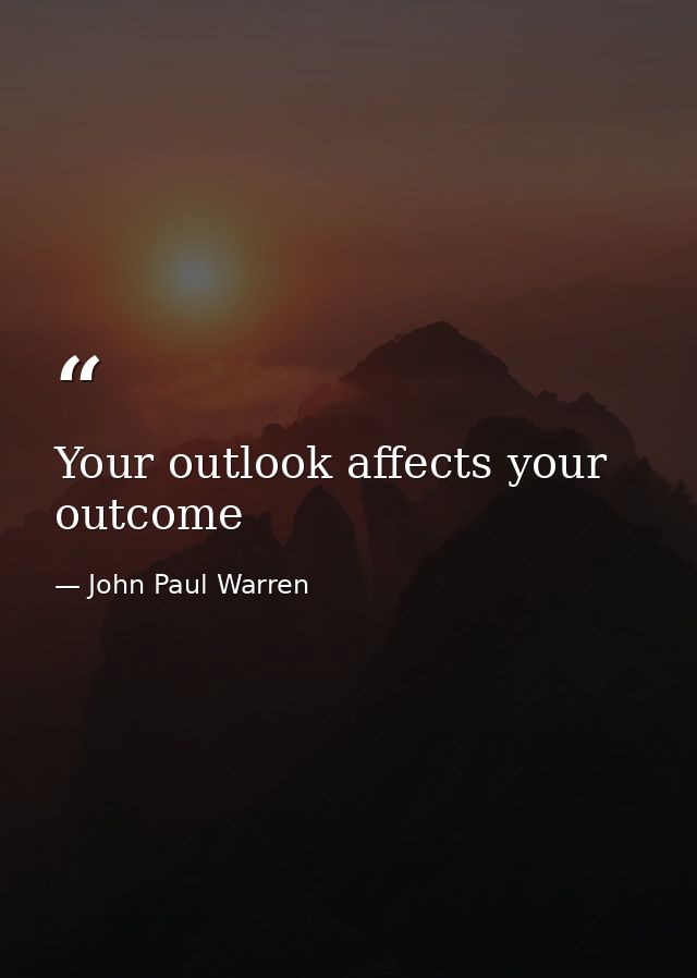 Your outlook affects your outcome — John Paul Warren