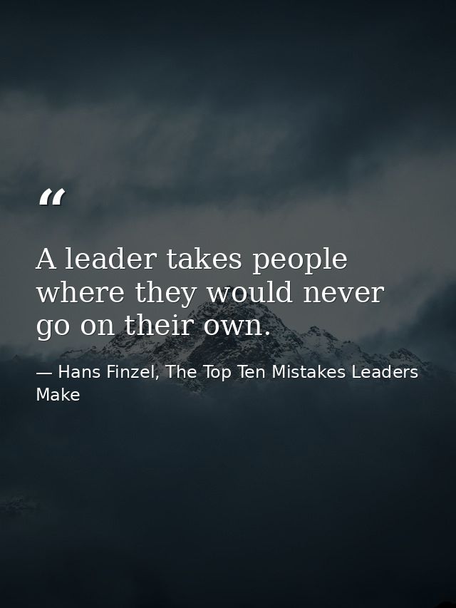 A leader takes people where they would never go on their own. — Hans Finzel, The Top Ten Mistakes Leaders Make