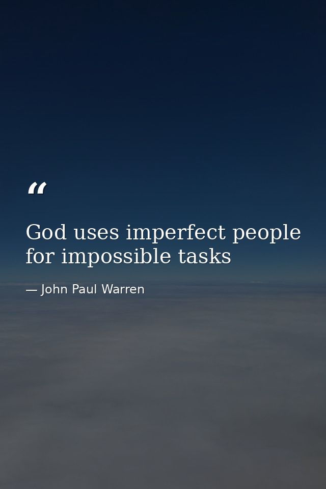 God uses imperfect people for impossible tasks — John Paul Warren